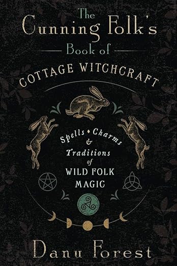 The Cunning Folk's Book of Cottage Witchcraft: Spells, Charms & Traditions of Wild Folk Magic Forest, Danu