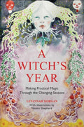 A Witch's Year: Journey Through The Changing Seasons In A Constant Process Of Unfolding And Becoming Morgan, Levannah