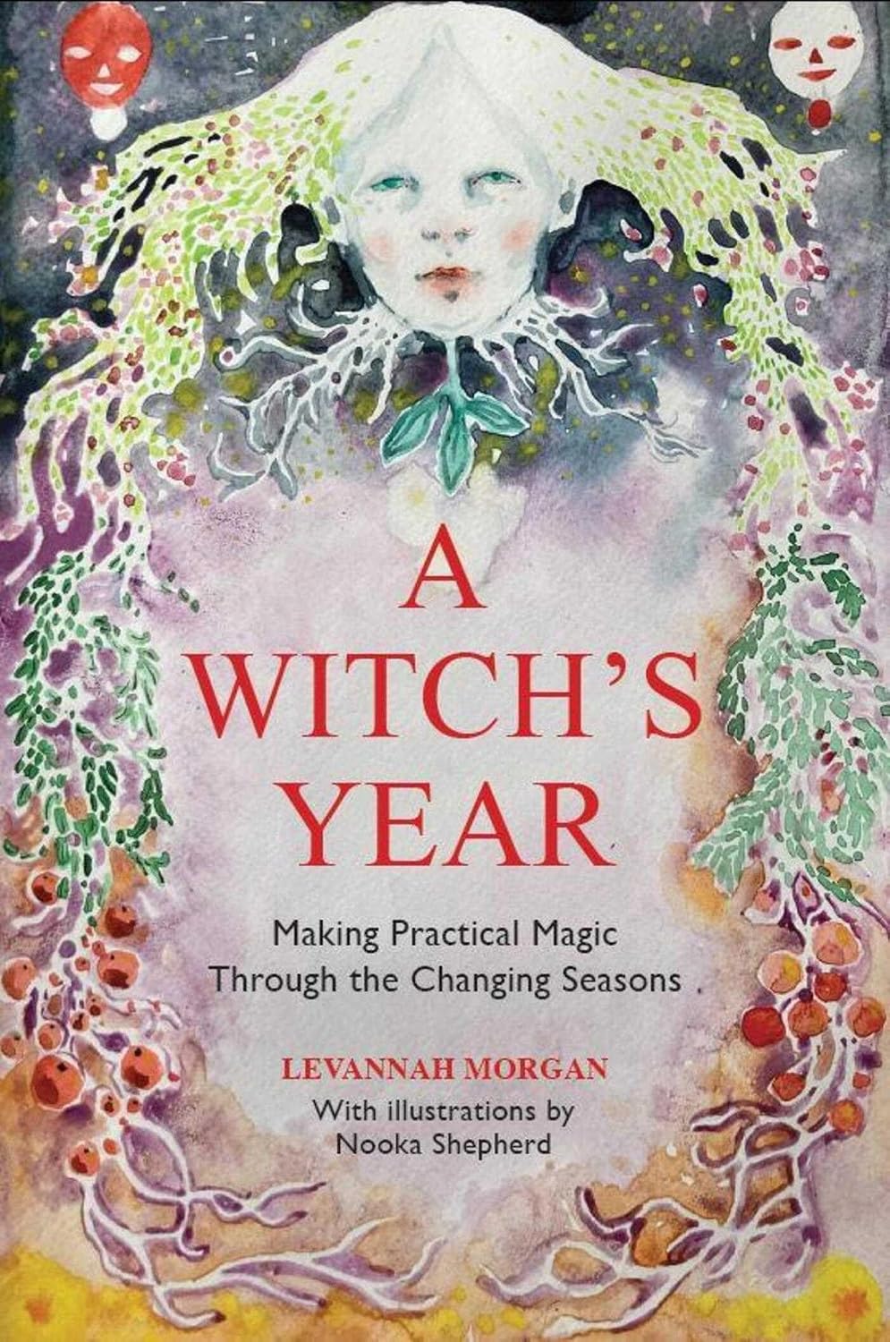 A Witch's Year: Journey Through The Changing Seasons In A Constant Process Of Unfolding And Becoming Morgan, Levannah