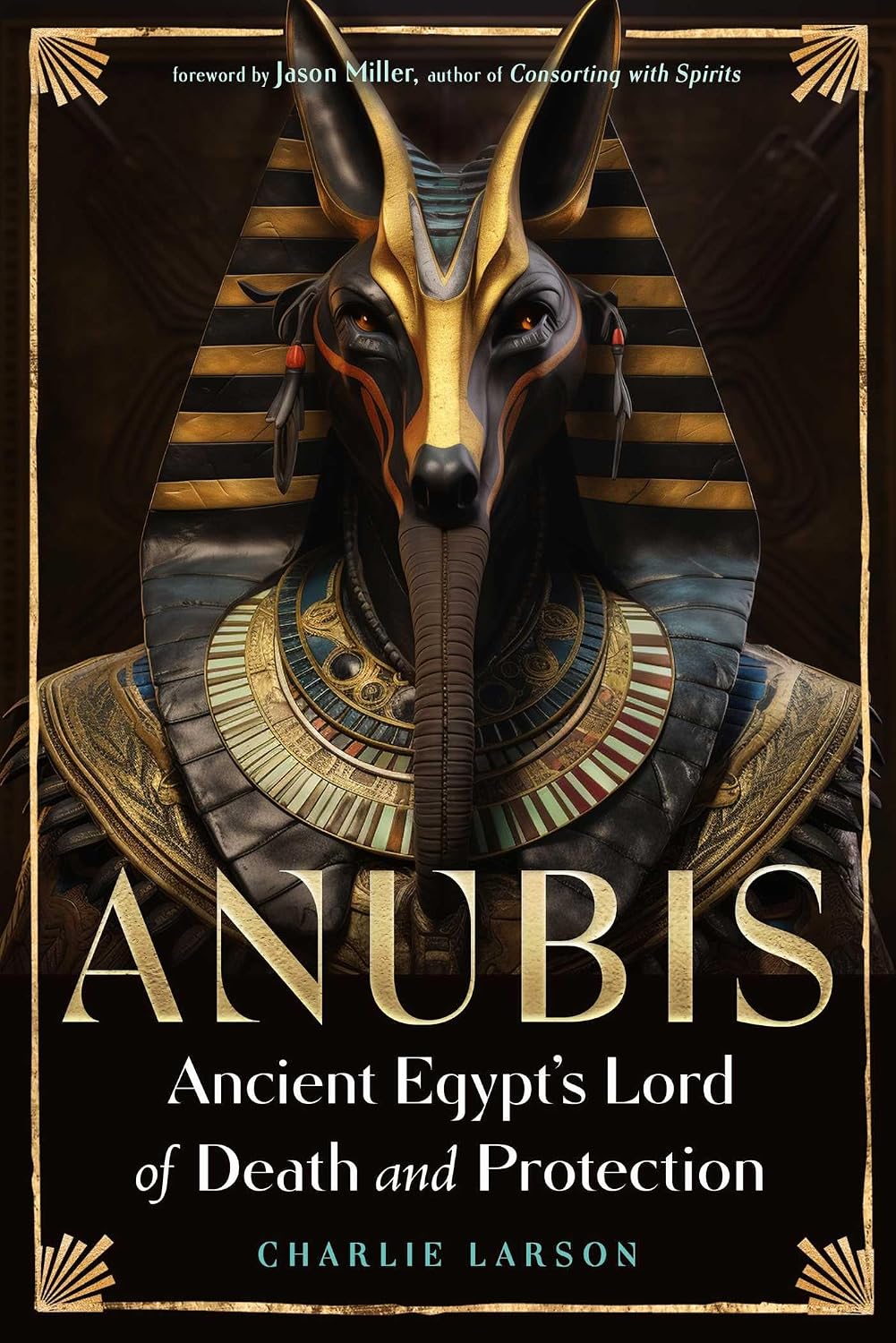 Anubis Ancient Egypts Lord of Death and Protection Larson, Charlie