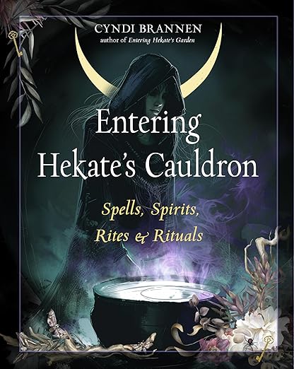 Entering Hekate's Cauldron: Spells, Spirits, Rites, and Rituals  Cyndi Brannen Ph.D